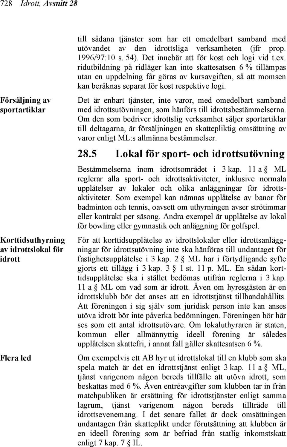 ridutbildning på ridläger kan inte skattesatsen 6 % tillämpas utan en uppdelning får göras av kursavgiften, så att momsen kan beräknas separat för kost respektive logi.