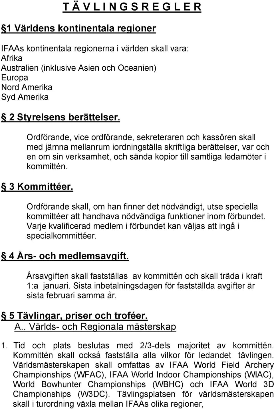 Ordförande, vice ordförande, sekreteraren och kassören skall med jämna mellanrum iordningställa skriftliga berättelser, var och en om sin verksamhet, och sända kopior till samtliga ledamöter i