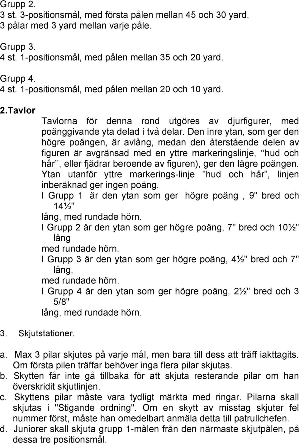 Den inre ytan, som ger den högre poängen, är avlång, medan den återstående delen av figuren är avgränsad med en yttre markeringslinje, hud och hår, eller fjädrar beroende av figuren), ger den lägre