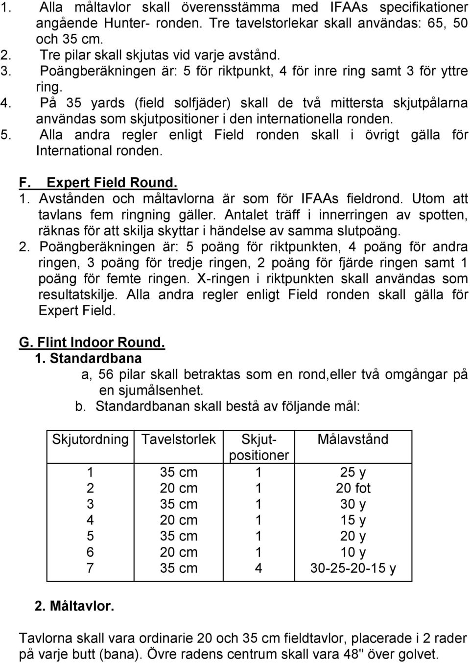 5. Alla andra regler enligt Field ronden skall i övrigt gälla för International ronden. F. Expert Field Round.. Avstånden och måltavlorna är som för IFAAs fieldrond.