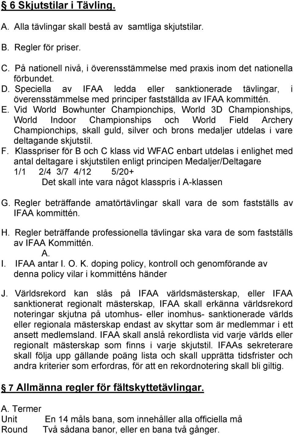 Vid World Bowhunter Championchips, World 3D Championships, World Indoor Championships och World Field Archery Championchips, skall guld, silver och brons medaljer utdelas i vare deltagande skjutstil.