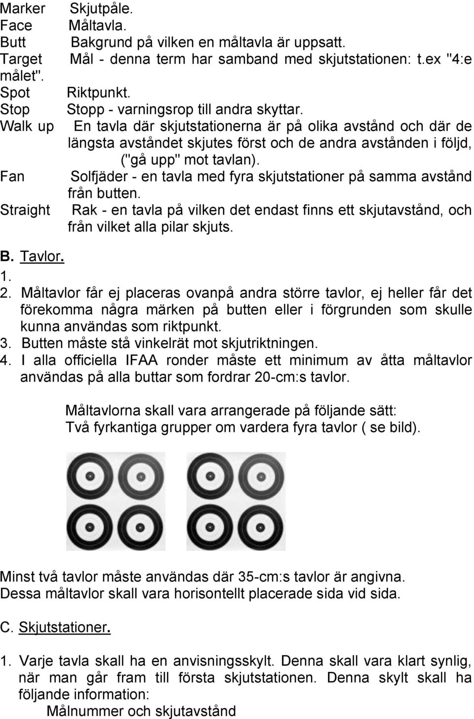 Solfjäder - en tavla med fyra skjutstationer på samma avstånd från butten. Rak - en tavla på vilken det endast finns ett skjutavstånd, och från vilket alla pilar skjuts. B. Tavlor.. 2.