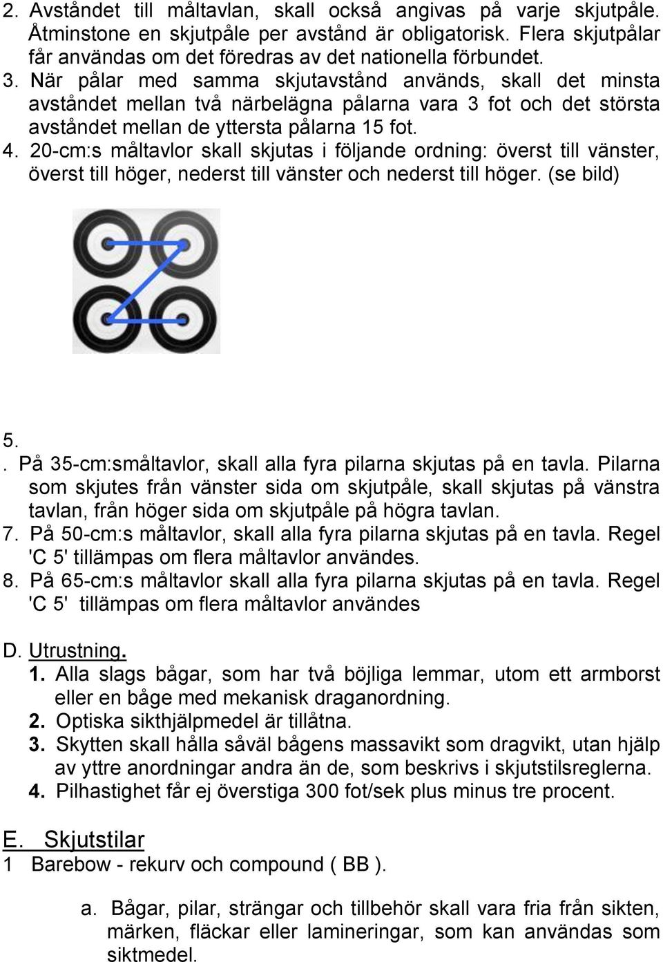 . 20-cm:s måltavlor skall skjutas i följande ordning: överst till vänster, överst till höger, nederst till vänster och nederst till höger. (se bild) 5.