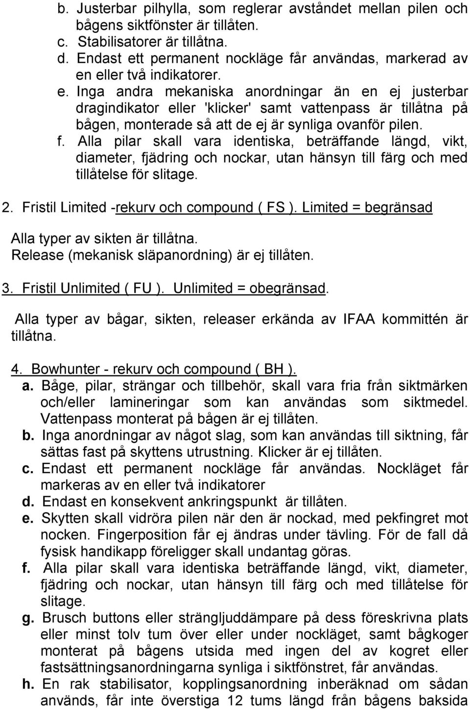 f. Alla pilar skall vara identiska, beträffande längd, vikt, diameter, fjädring och nockar, utan hänsyn till färg och med tillåtelse för slitage. 2. Fristil Limited -rekurv och compound ( FS ).