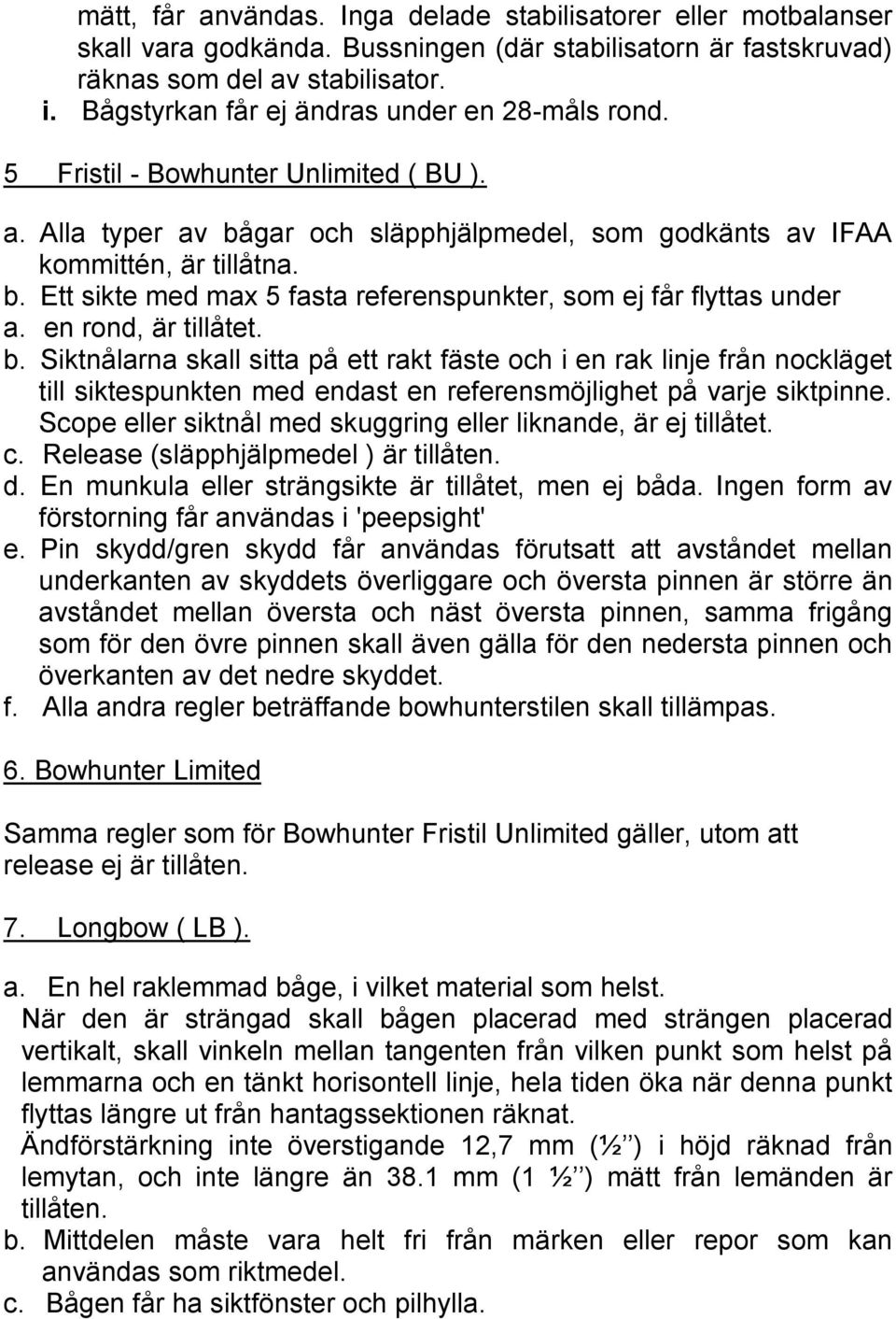 en rond, är tillåtet. b. Siktnålarna skall sitta på ett rakt fäste och i en rak linje från nockläget till siktespunkten med endast en referensmöjlighet på varje siktpinne.