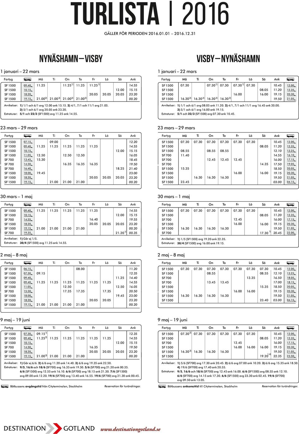 30 mars 1 maj 18.45 21.40 30 mars 1 maj 23 mars 29 mars Avvikelser: 1/1 och 6/1 avg ank. 4/1, 7/1 och 11/1 avg 16.45 ank. 5/1 och 6/1 avg ank. Extraturer: 5/1 och 22/3 (SF1500) avg ank.