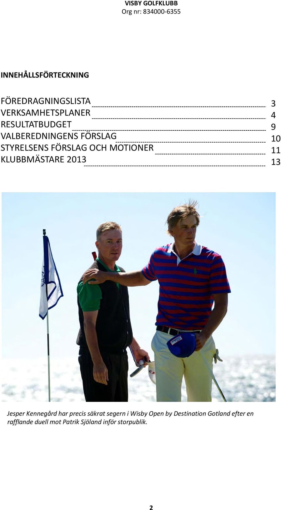 4 9 10 11 13 Jesper Kennegård har precis säkrat segern i Wisby Open by