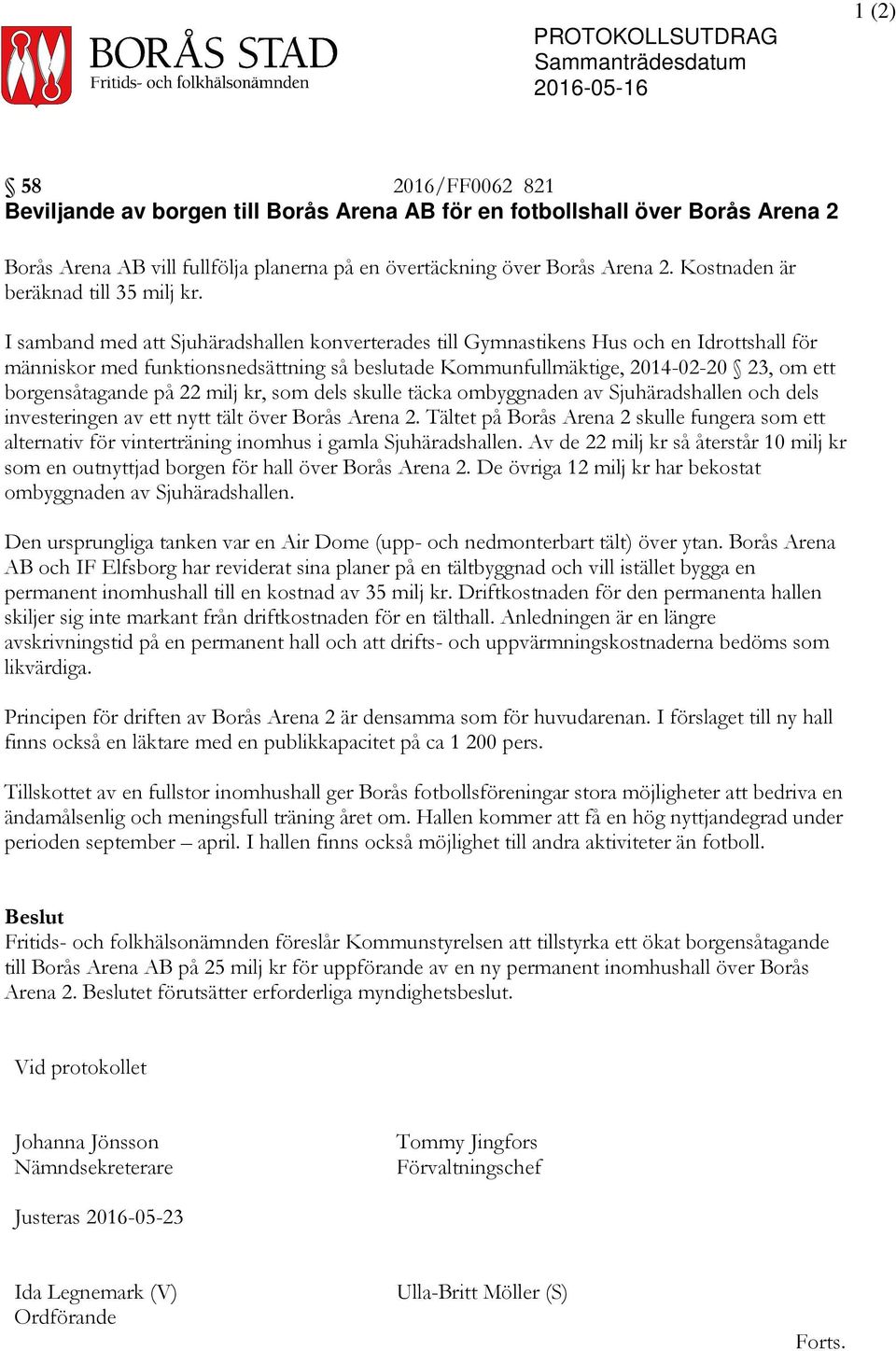 I samband med att Sjuhäradshallen konverterades till Gymnastikens Hus och en Idrottshall för människor med funktionsnedsättning så beslutade Kommunfullmäktige, 2014-02-20 23, om ett borgensåtagande