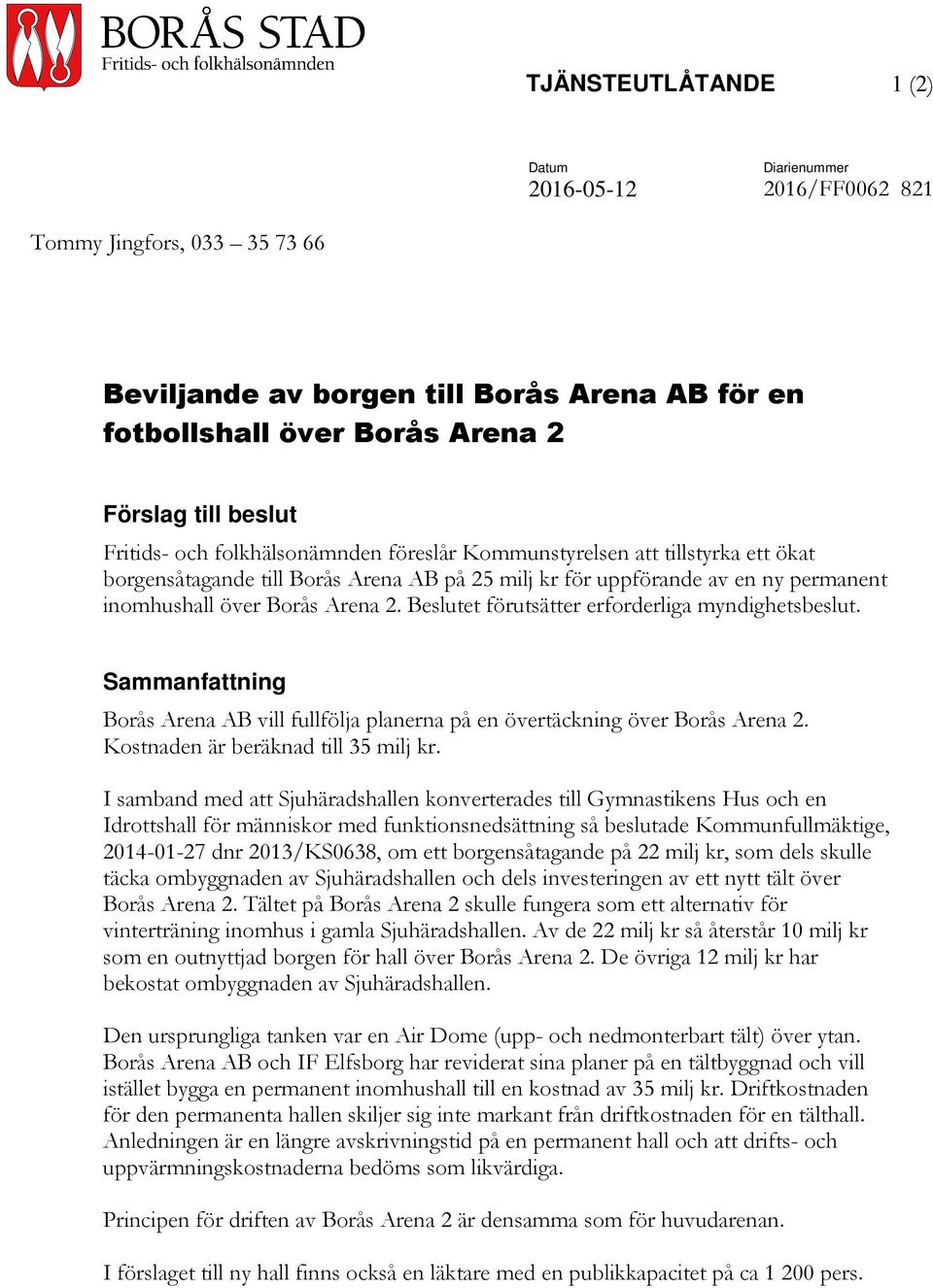 Beslutet förutsätter erforderliga myndighetsbeslut. Sammanfattning Borås Arena AB vill fullfölja planerna på en övertäckning över Borås Arena 2. Kostnaden är beräknad till 35 milj kr.