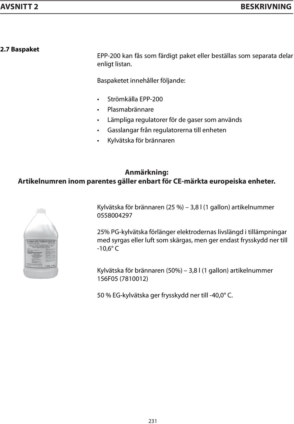 Anmärkning: Artikelnumren inom parentes gäller enbart för CE-märkta europeiska enheter.