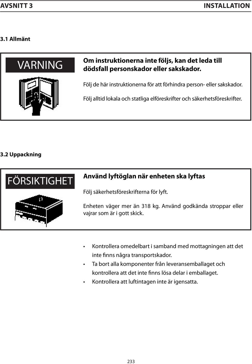 2 Uppackning FÖRSIKTIGHET Använd lyftöglan när enheten ska lyftas Följ säkerhetsföreskrifterna för lyft. Enheten väger mer än 318 kg.