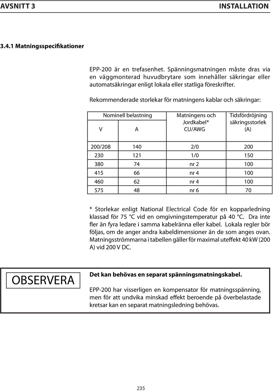 Rekommenderade storlekar för matningens kablar och säkringar: Nominell belastning Matningens och Tidsfördröjning Jordkabel* säkringsstorlek V A CU/AWG (A) 200/208 140 2/0 200 230 121 1/0 150 380 74