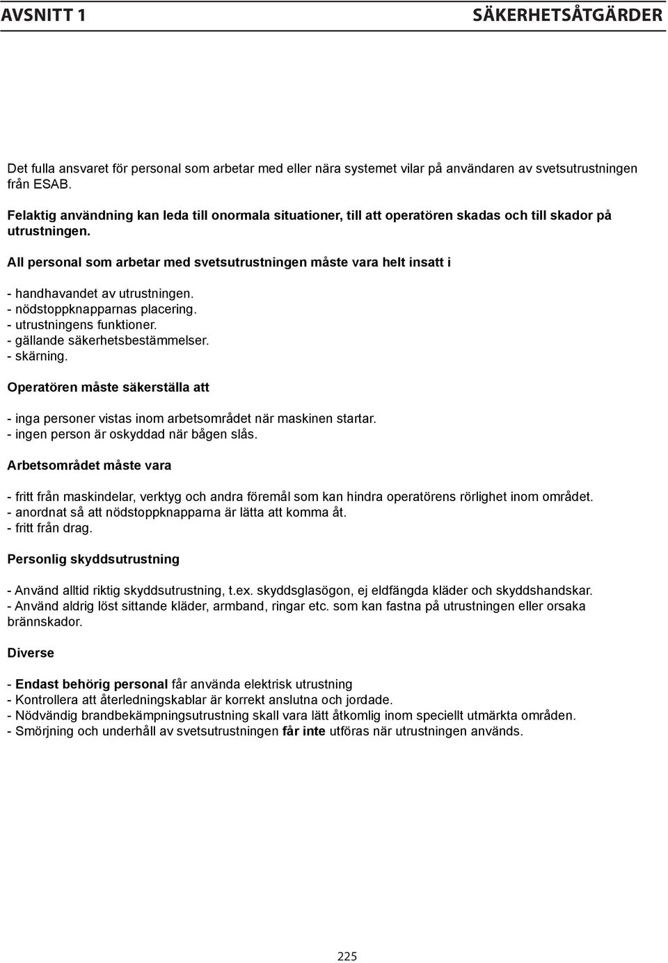 All personal som arbetar med svetsutrustningen måste vara helt insatt i - handhavandet av utrustningen. - nödstoppknapparnas placering. - utrustningens funktioner. - gällande säkerhetsbestämmelser.