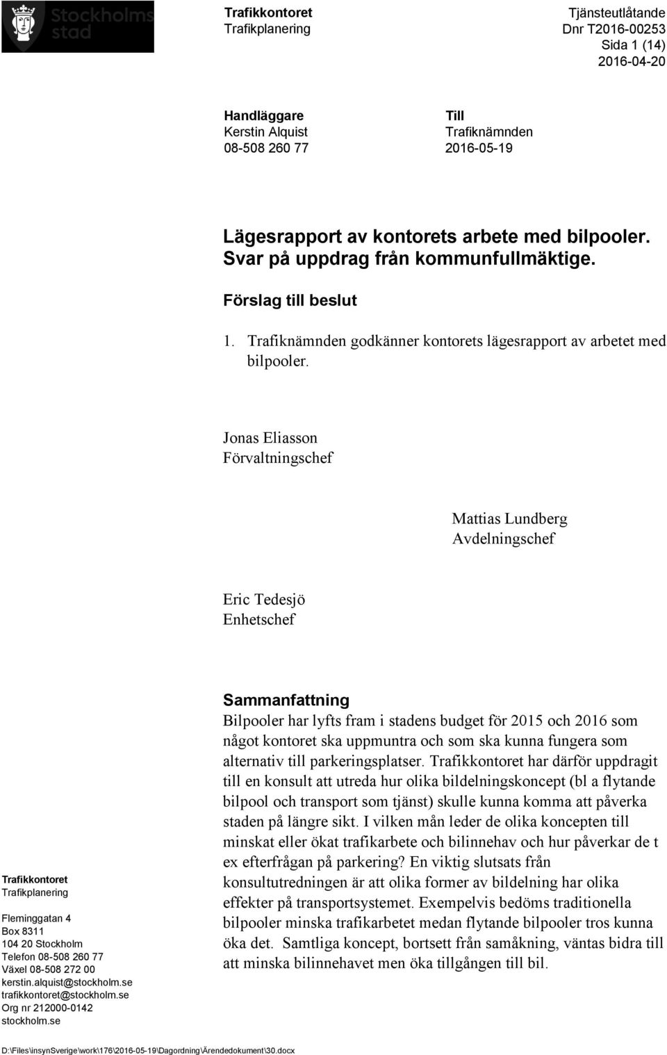 Jonas Eliasson Förvaltningschef Mattias Lundberg Avdelningschef Eric Tedesjö Enhetschef Trafikkontoret Fleminggatan 4 Box 8311 104 20 Stockholm Telefon 08-508 260 77 Växel 08-508 272 00 kerstin.