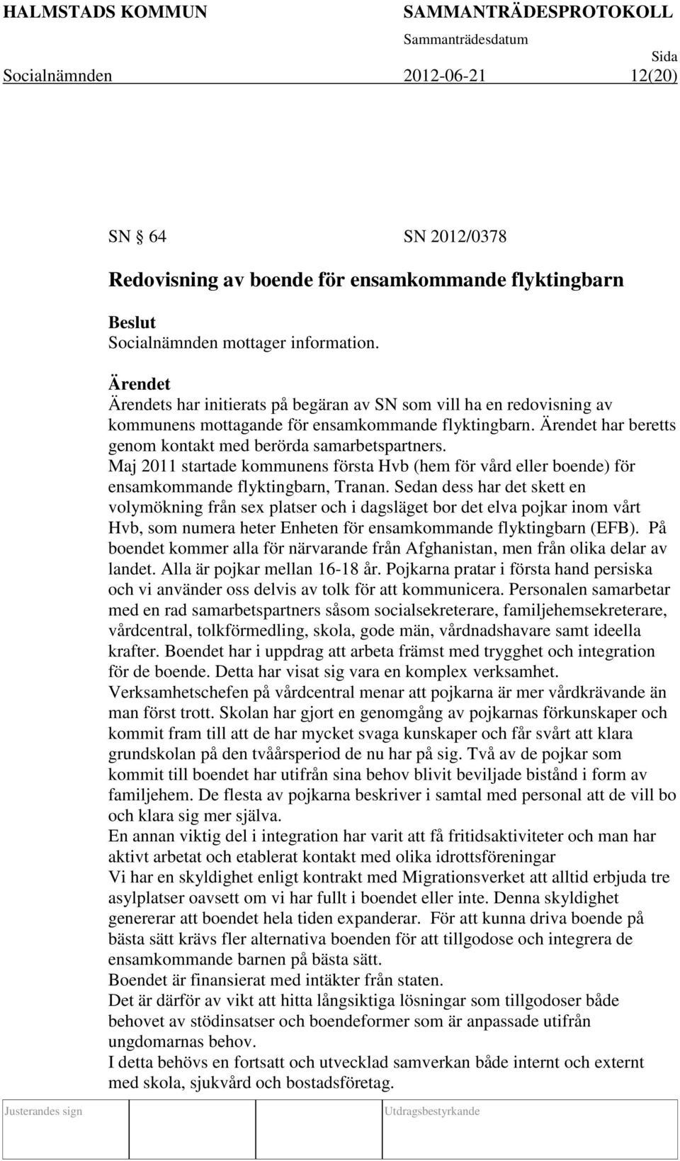 Maj 2011 startade kommunens första Hvb (hem för vård eller boende) för ensamkommande flyktingbarn, Tranan.