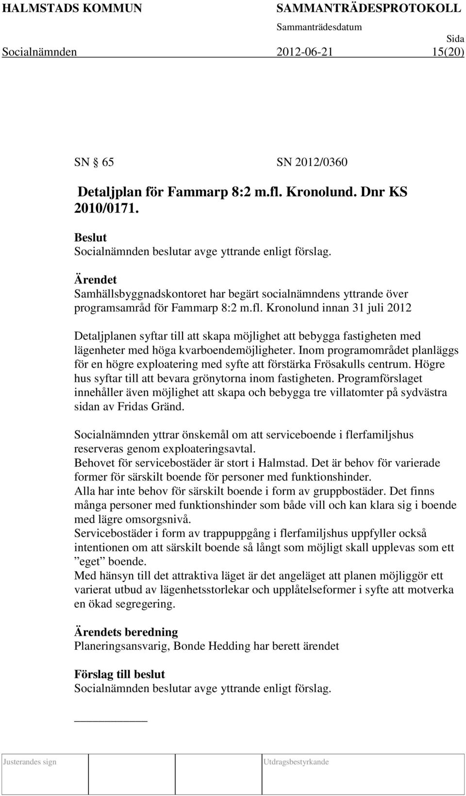 Kronolund innan 31 juli 2012 Detaljplanen syftar till att skapa möjlighet att bebygga fastigheten med lägenheter med höga kvarboendemöjligheter.