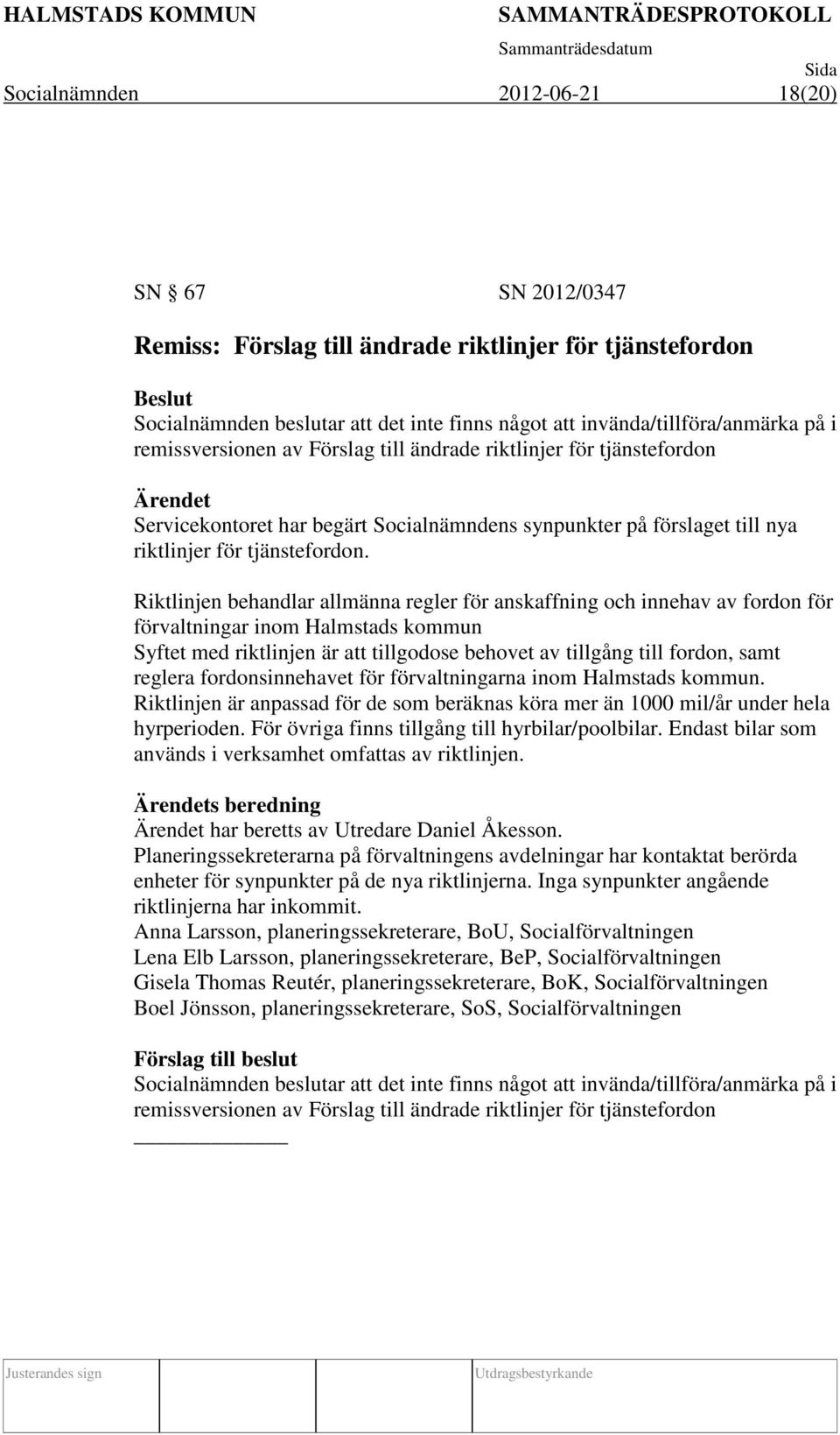 Riktlinjen behandlar allmänna regler för anskaffning och innehav av fordon för förvaltningar inom Halmstads kommun Syftet med riktlinjen är att tillgodose behovet av tillgång till fordon, samt