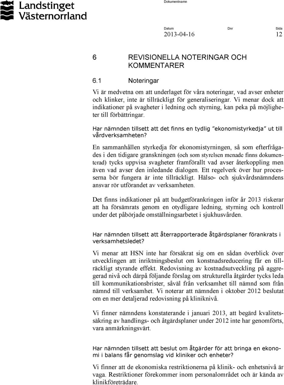 En sammanhållen styrkedja för ekonomistyrningen, så som efterfrågades i den tidigare granskningen (och som styrelsen menade finns dokumenterad) tycks uppvisa svagheter framförallt vad avser