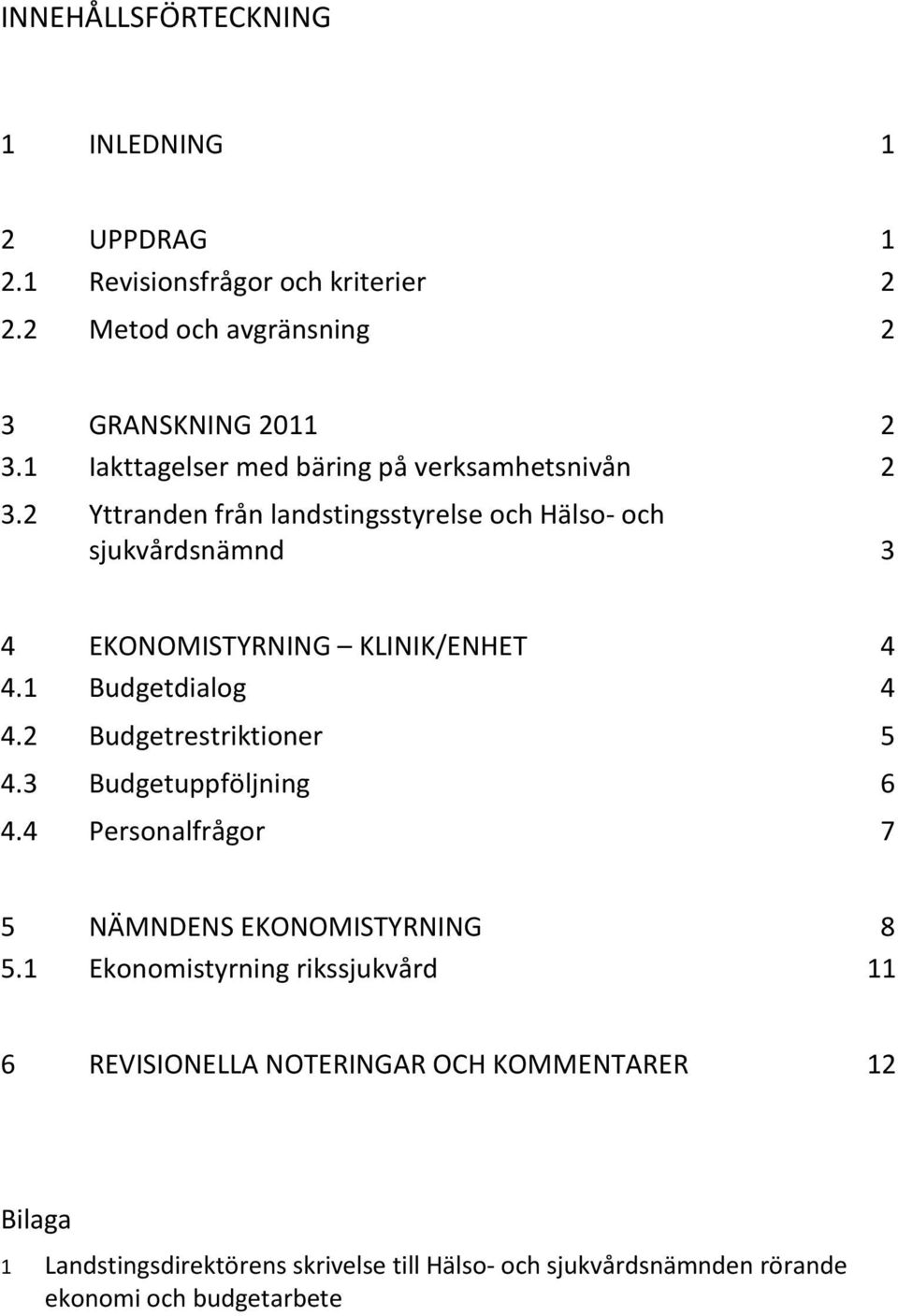 2 Yttranden från landstingsstyrelse och Hälso- och sjukvårdsnämnd 3 4 EKONOMISTYRNING KLINIK/ENHET 4 4.1 Budgetdialog 4 4.2 Budgetrestriktioner 5 4.