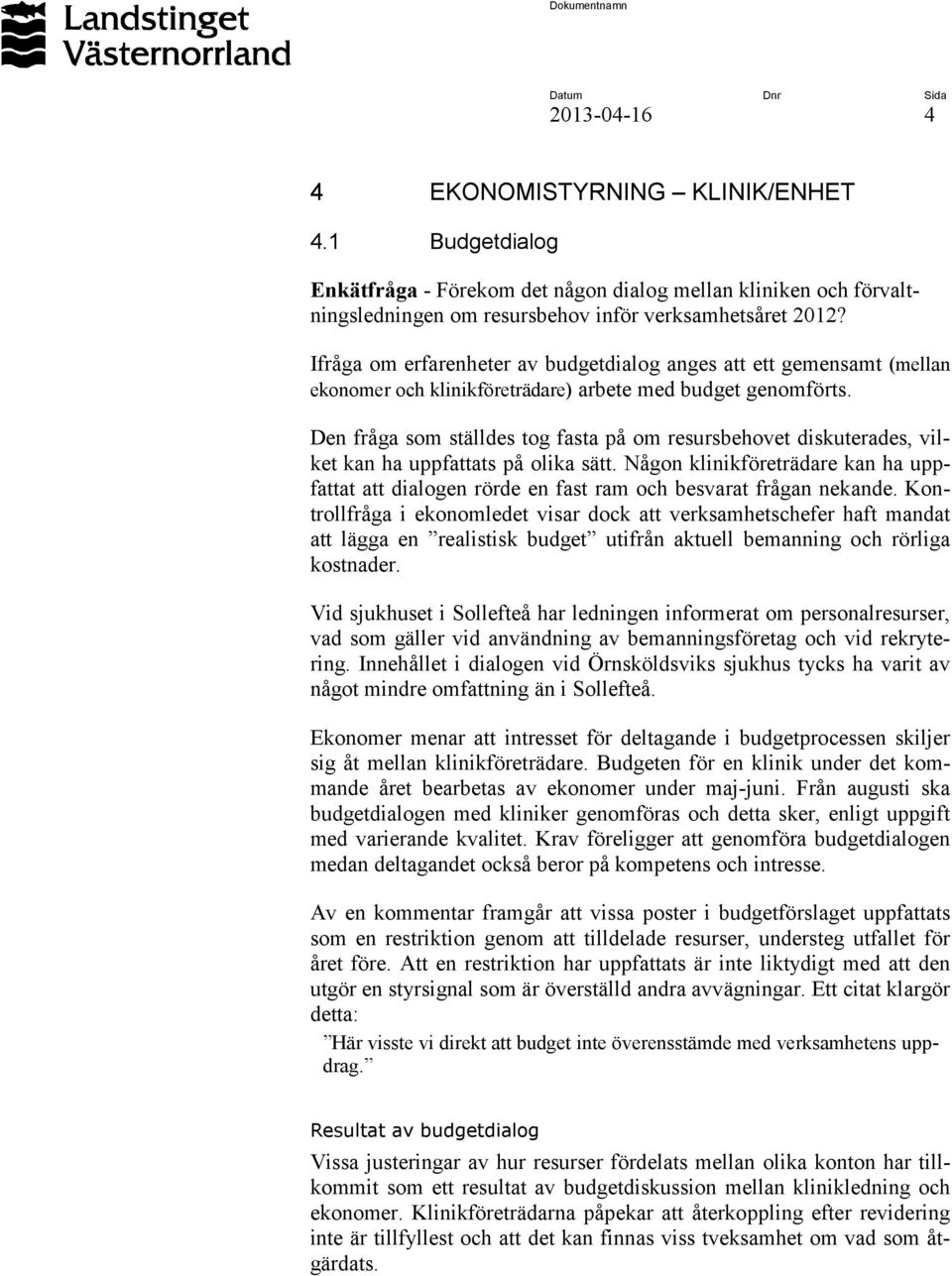 Den fråga som ställdes tog fasta på om resursbehovet diskuterades, vilket kan ha uppfattats på olika sätt.
