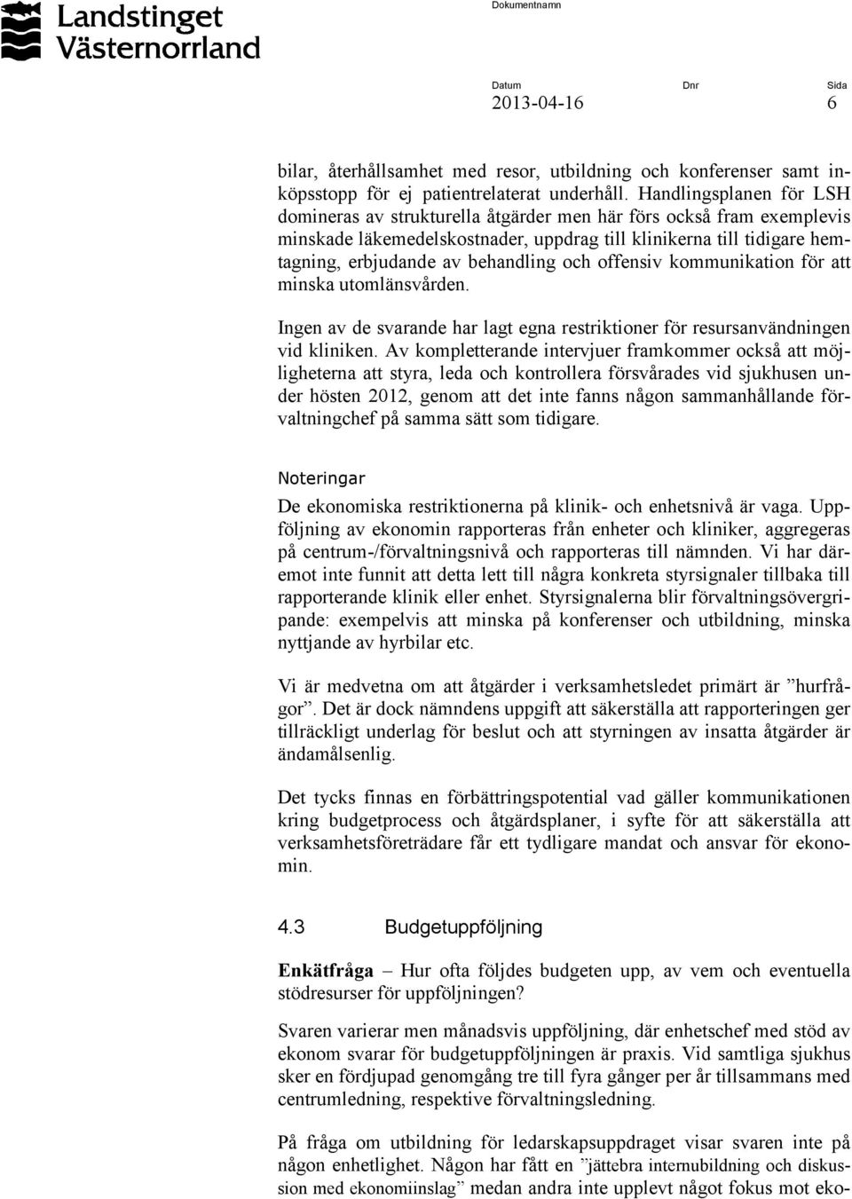 och offensiv kommunikation för att minska utomlänsvården. Ingen av de svarande har lagt egna restriktioner för resursanvändningen vid kliniken.