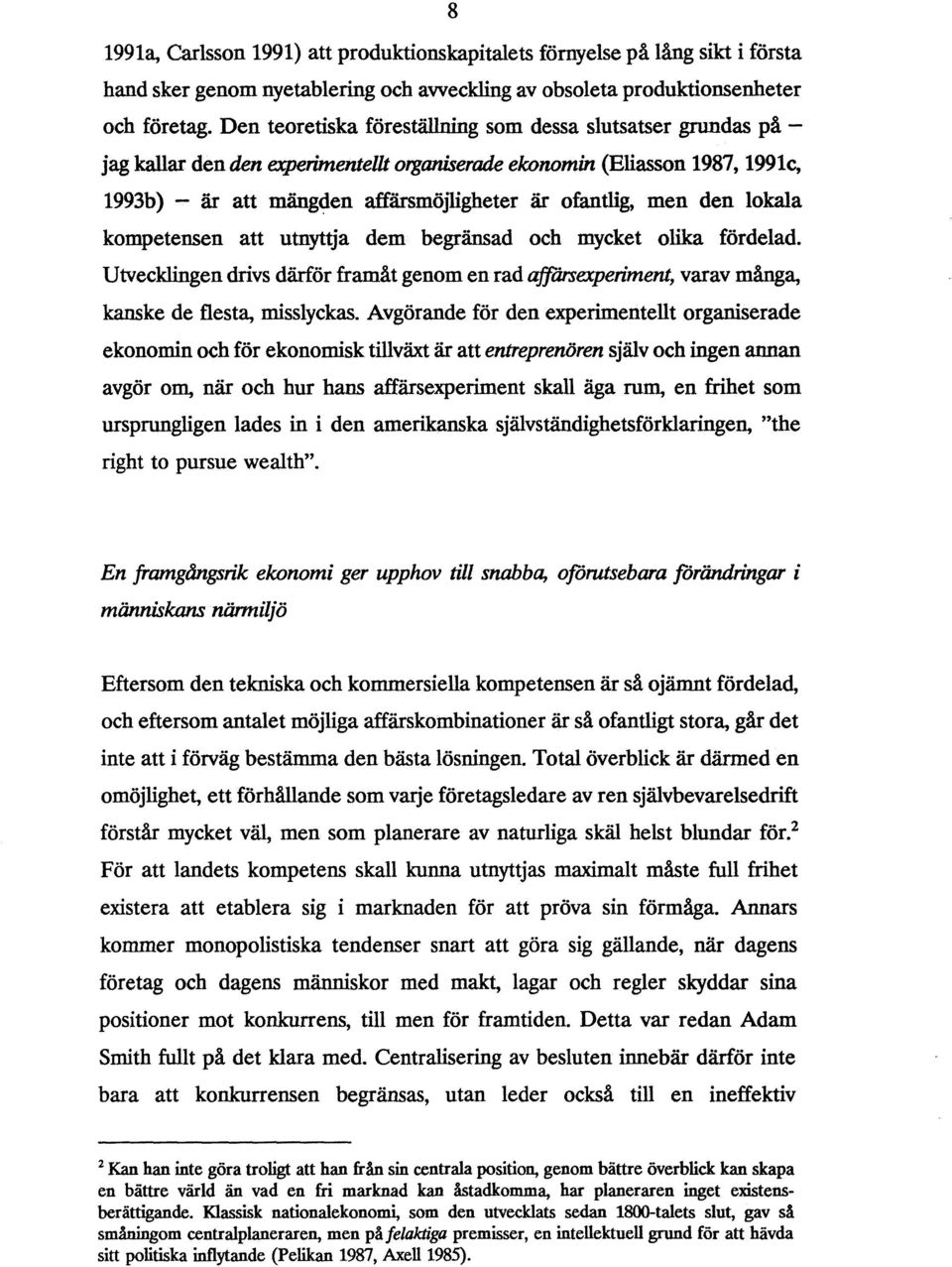 men den lokala kompetensen att utnyttja dem begränsad och mycket olika fördelad. Utvecklingen drivs därför framåt genom en rad affarsexperiment, varav många, kanske de flesta, misslyckas.