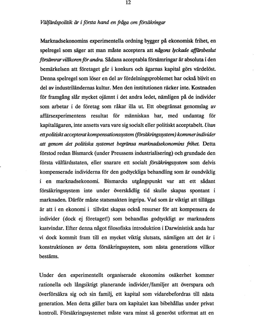 Denna spelregel som löser en del av fördelningsproblemet har också blivit en del av industriländernas kultur. Men den institutionen räcker inte.