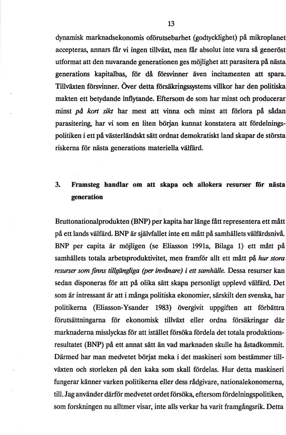 ÖVer detta försåkringssystems villkor har den politiska makten ett betydande inflytande.