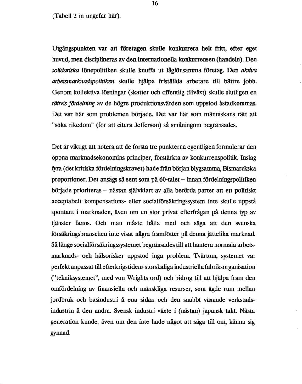 Genom kollektiva lösningar (skatter och offentlig tillväxt) skulle slutligen en rättvis fördelning av de högre produktionsvärden som uppstod åstadkommas. Det var här som problemen började.