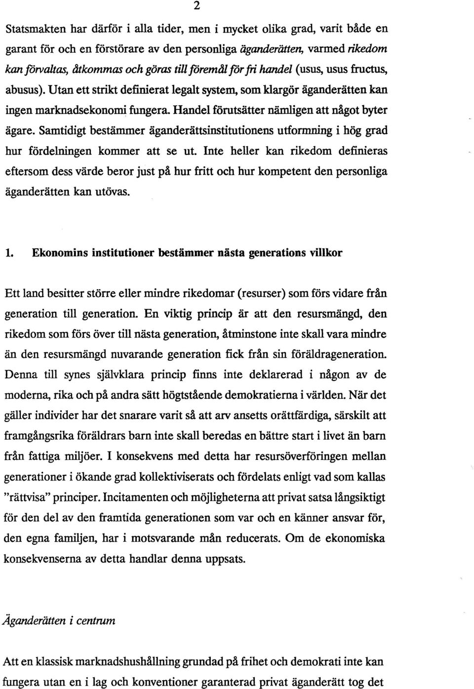 Samtidigt bestämmer äganderättsinstitutionens utformning i hög grad hur fördelningen kommer att se ut.