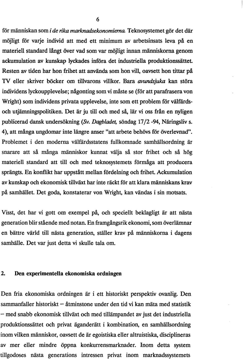 lyckades införa det industriella produktionssättet Resten av tiden har hon frihet att använda som hon vill, oavsett hon tittar på TV eller skriver böcker om tillvarons villkor.