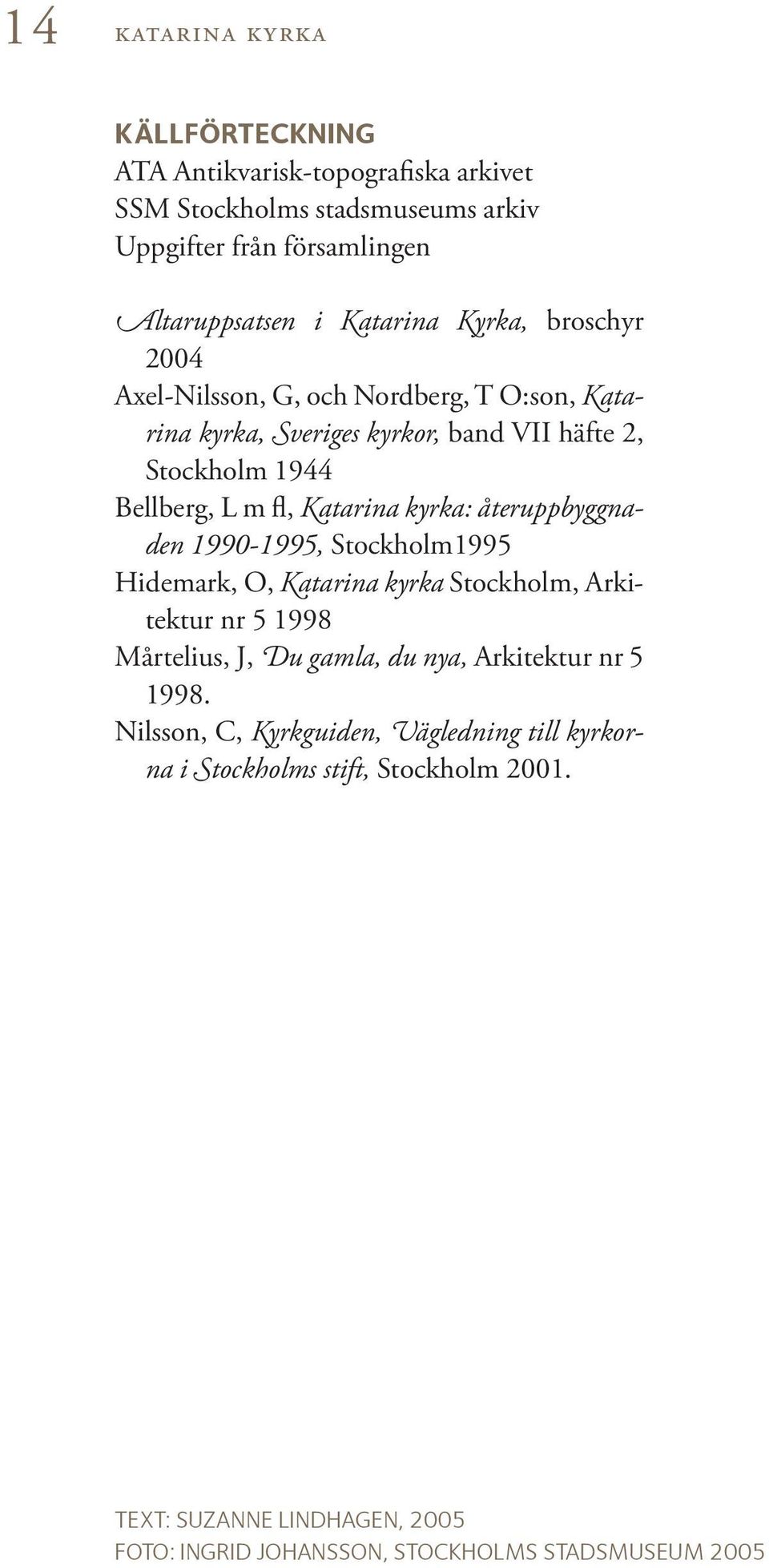 återuppbyggnaden 1990-1995, Stockholm1995 Hidemark, O, Katarina kyrka Stockholm, Arkitektur nr 5 1998 Mårtelius, J, Du gamla, du nya, Arkitektur nr 5 1998.