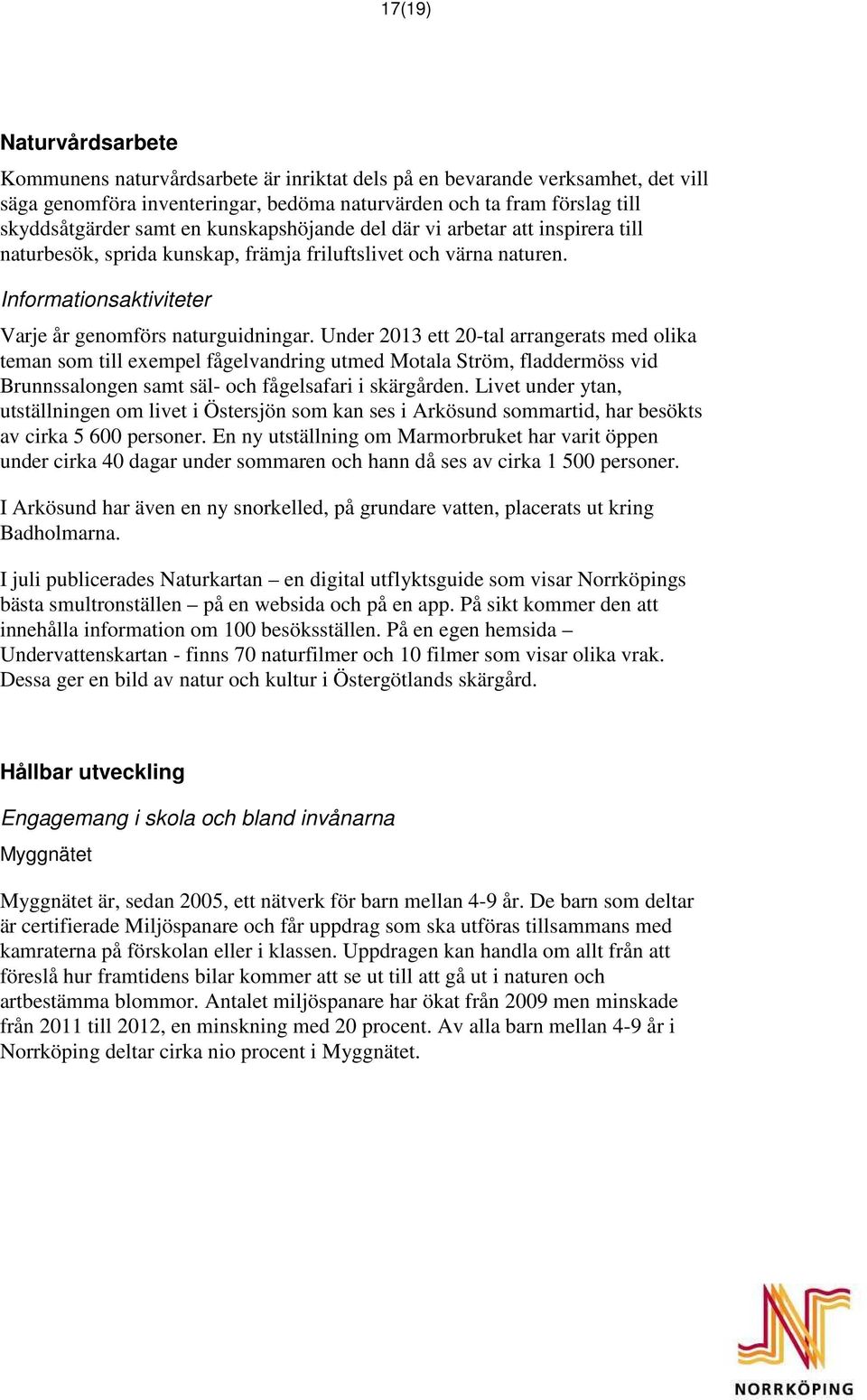 Under 213 ett 2-tal arrangerats med olika teman som till exempel fågelvandring utmed Motala Ström, fladdermöss vid Brunnssalongen samt säl- och fågelsafari i skärgården.