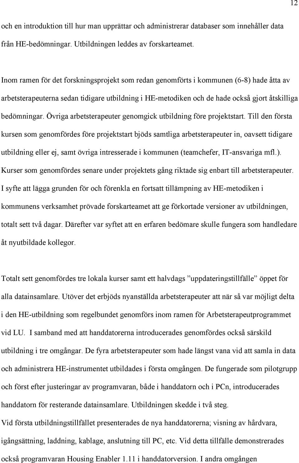 Övriga arbetsterapeuter genomgick utbildning före projektstart.