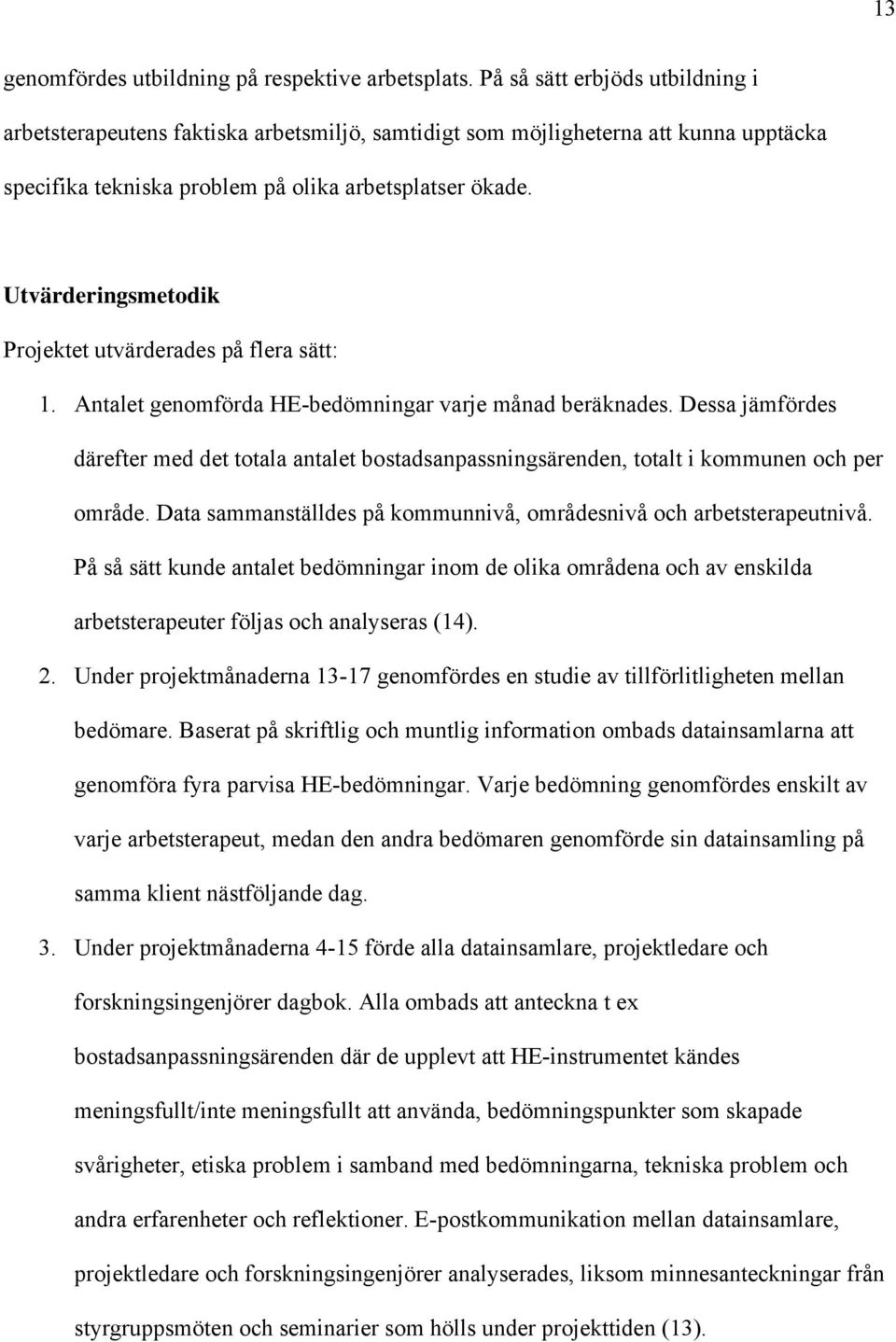 Utvärderingsmetodik Projektet utvärderades på flera sätt: 1. Antalet genomförda HE-bedömningar varje månad beräknades.