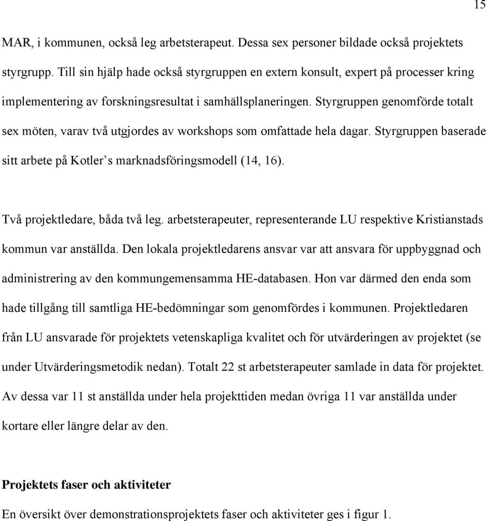 Styrgruppen genomförde totalt sex möten, varav två utgjordes av workshops som omfattade hela dagar. Styrgruppen baserade sitt arbete på Kotler s marknadsföringsmodell (14, 16).