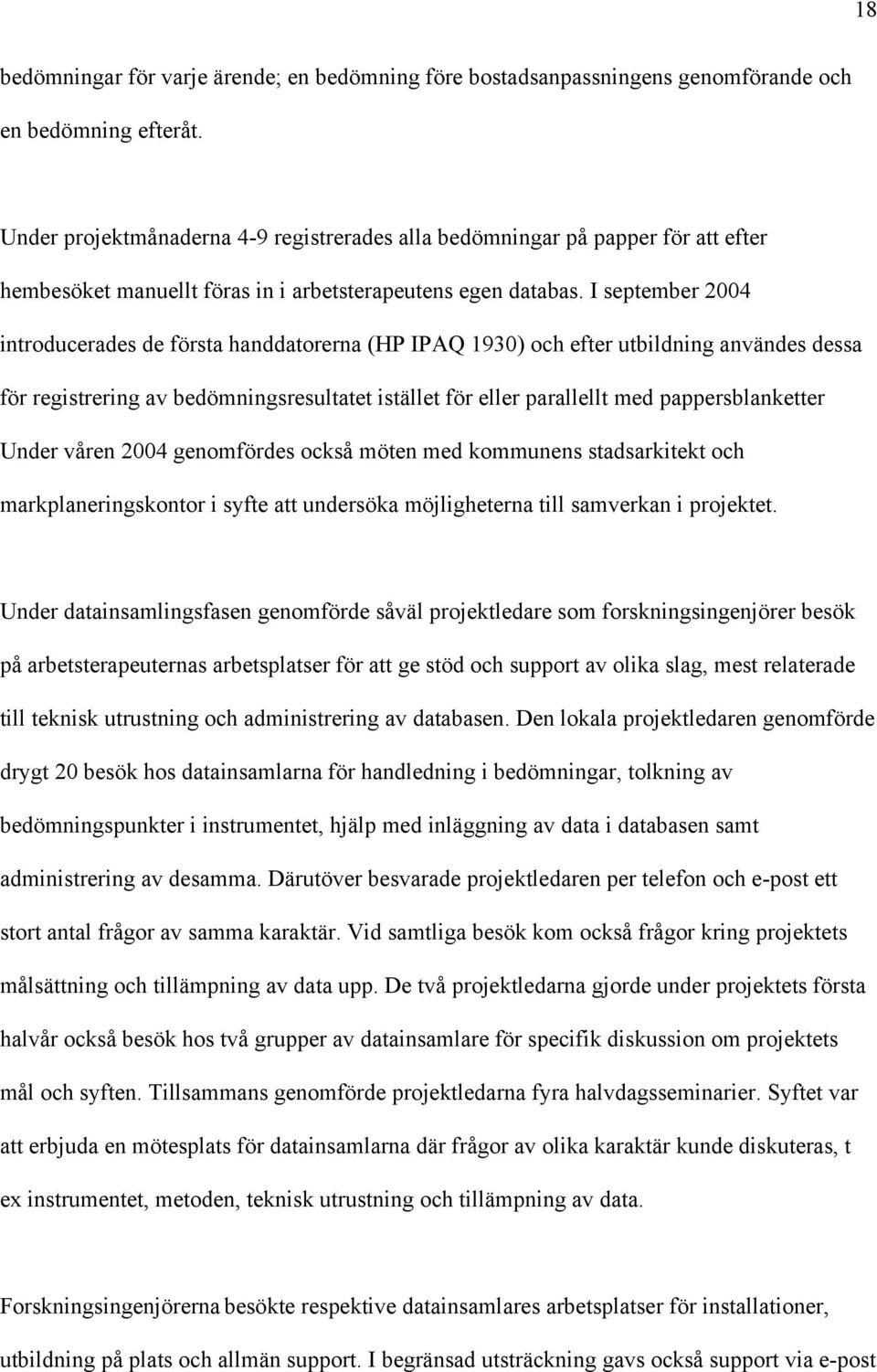 I september 2004 introducerades de första handdatorerna (HP IPAQ 1930) och efter utbildning användes dessa för registrering av bedömningsresultatet istället för eller parallellt med pappersblanketter