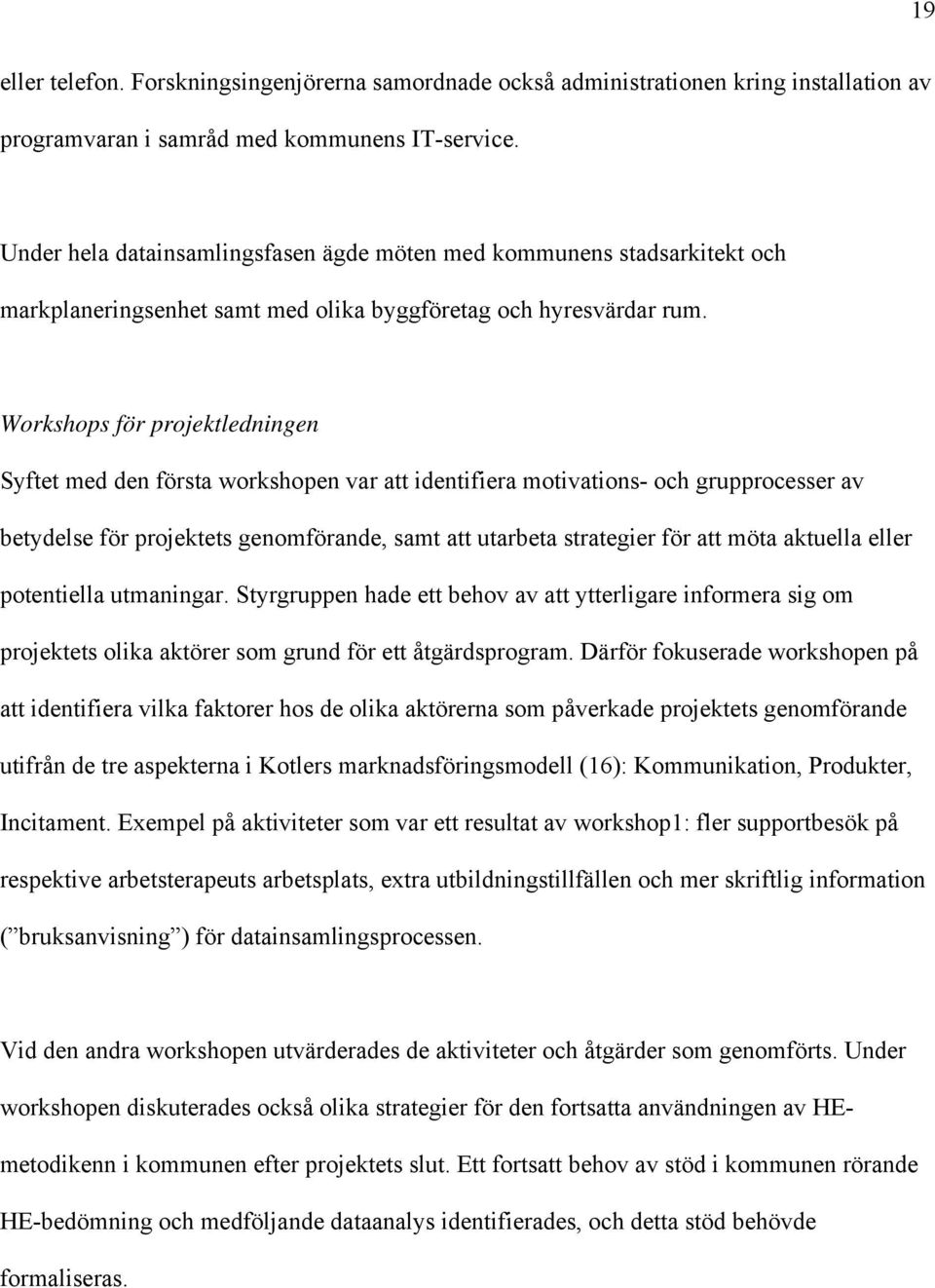 Workshops för projektledningen Syftet med den första workshopen var att identifiera motivations- och grupprocesser av betydelse för projektets genomförande, samt att utarbeta strategier för att möta