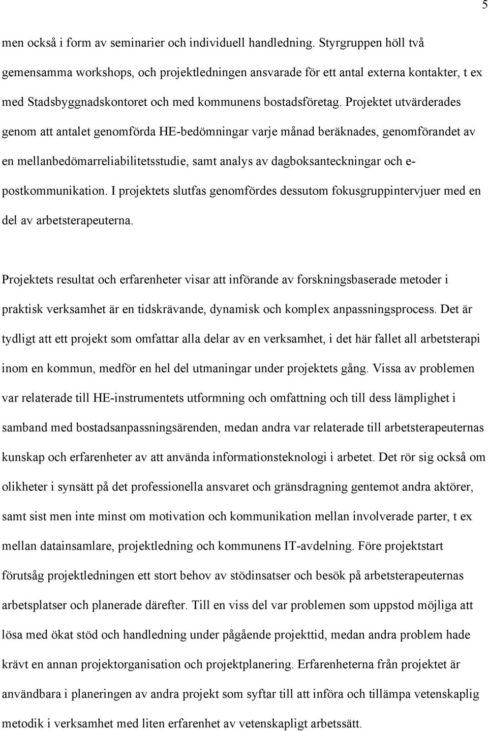 Projektet utvärderades genom att antalet genomförda HE-bedömningar varje månad beräknades, genomförandet av en mellanbedömarreliabilitetsstudie, samt analys av dagboksanteckningar och e-