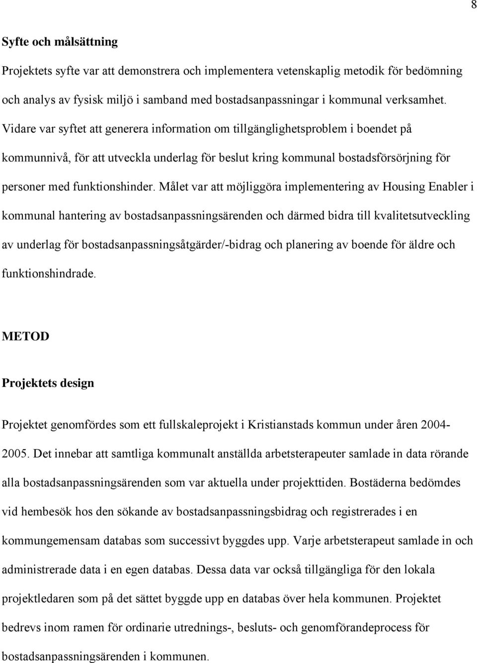 Målet var att möjliggöra implementering av Housing Enabler i kommunal hantering av bostadsanpassningsärenden och därmed bidra till kvalitetsutveckling av underlag för