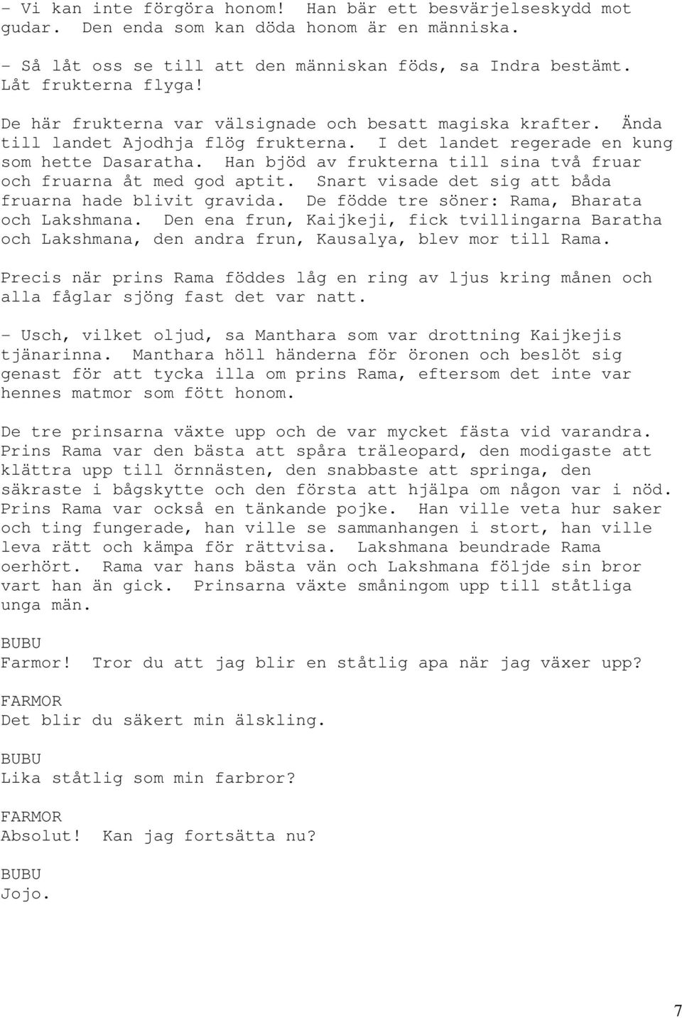 Han bjöd av frukterna till sina två fruar och fruarna åt med god aptit. Snart visade det sig att båda fruarna hade blivit gravida. De födde tre söner: Rama, Bharata och Lakshmana.