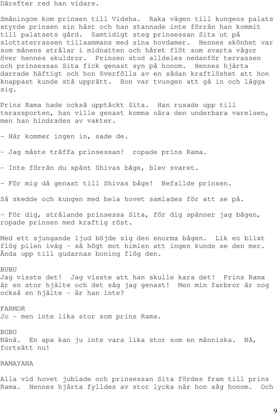 Prinsen stod alldeles nedanför terrassen och prinsessan Sita fick genast syn på honom. Hennes hjärta darrade häftigt och hon överfölls av en sådan kraftlöshet att hon knappast kunde stå upprätt.