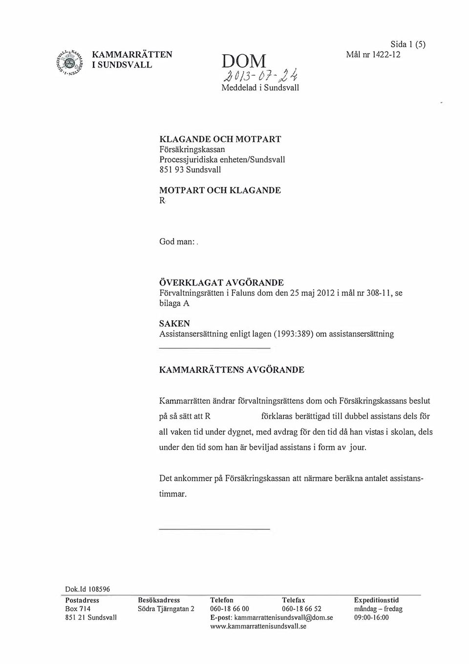 ÖVEKLAGAT AVGÖANDE Förvaltningsrätten i Faluns dom den 25 maj 2012 i mål nr 308-11, se bilaga A SAKEN Assistansersättning enligt lagen ( 1993 :3 89) om assistansersättning KAMMAÄTTENS AVGÖANDE