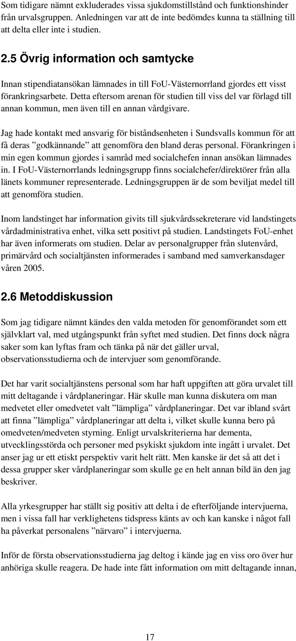 Detta eftersom arenan för studien till viss del var förlagd till annan kommun, men även till en annan vårdgivare.