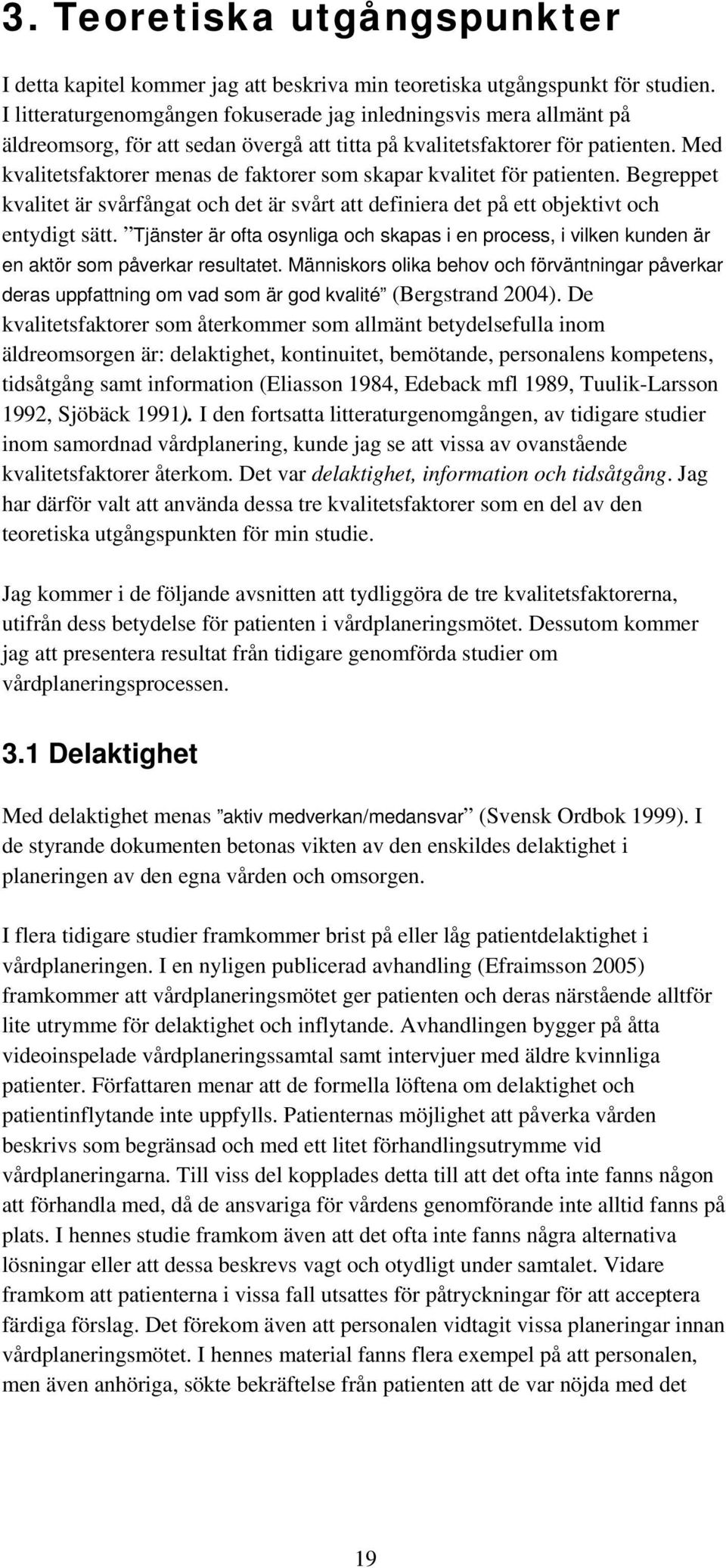 Med kvalitetsfaktorer menas de faktorer som skapar kvalitet för patienten. Begreppet kvalitet är svårfångat och det är svårt att definiera det på ett objektivt och entydigt sätt.