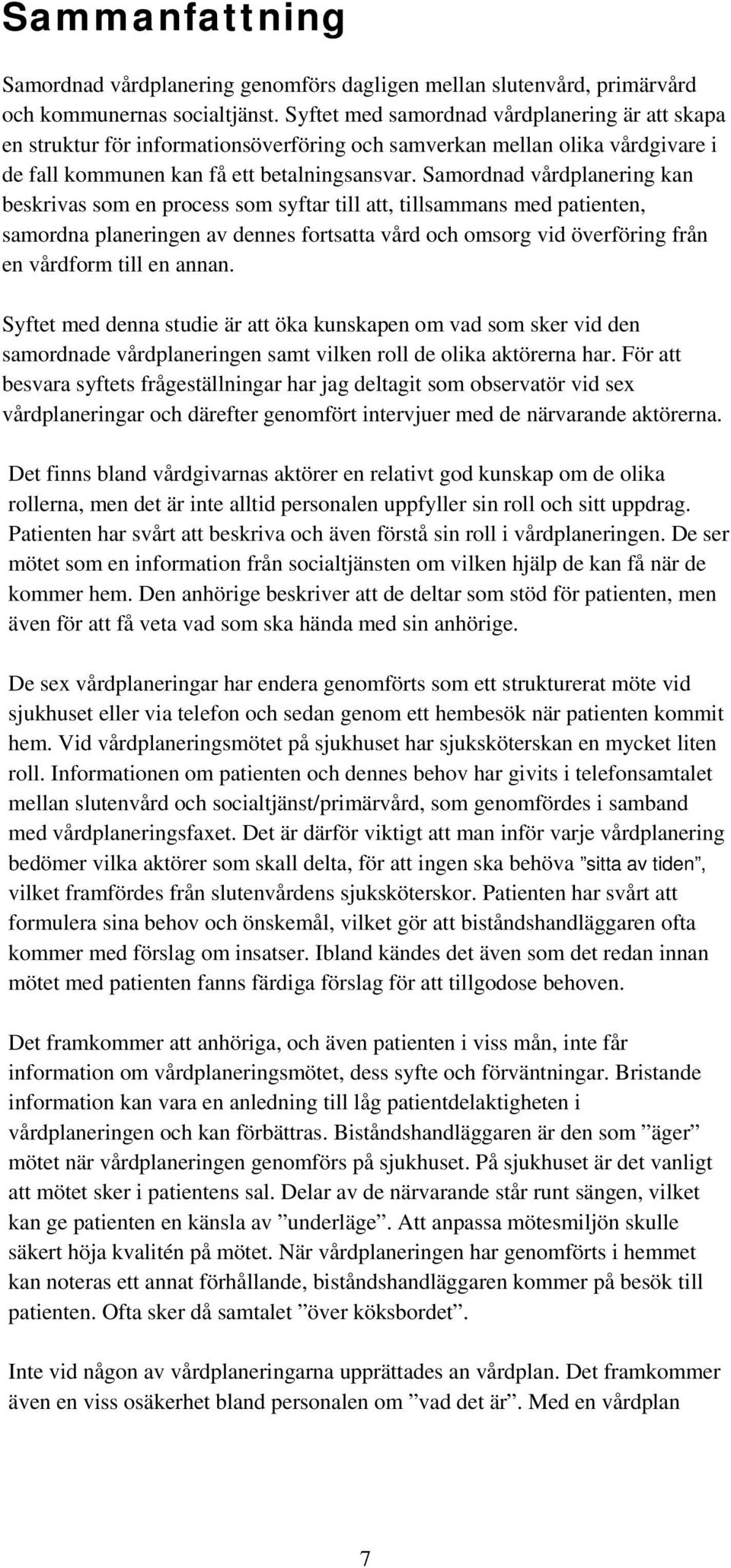 Samordnad vårdplanering kan beskrivas som en process som syftar till att, tillsammans med patienten, samordna planeringen av dennes fortsatta vård och omsorg vid överföring från en vårdform till en