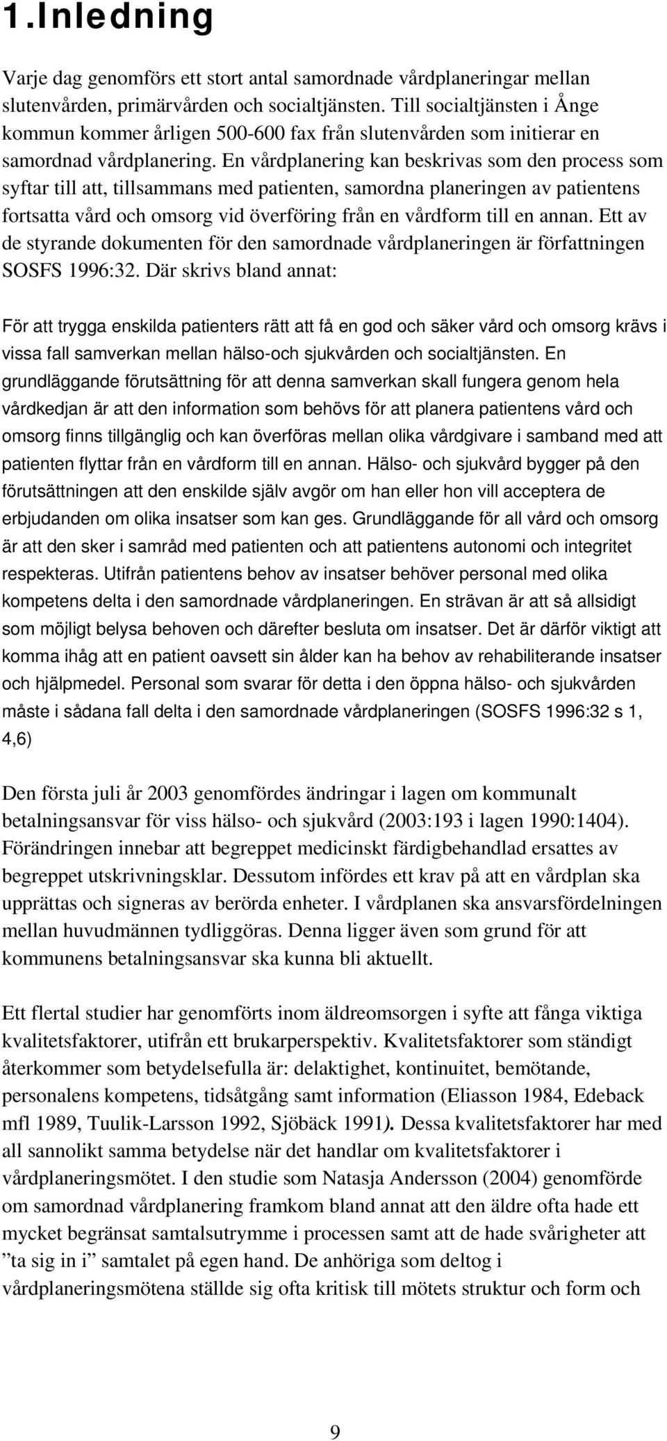 En vårdplanering kan beskrivas som den process som syftar till att, tillsammans med patienten, samordna planeringen av patientens fortsatta vård och omsorg vid överföring från en vårdform till en