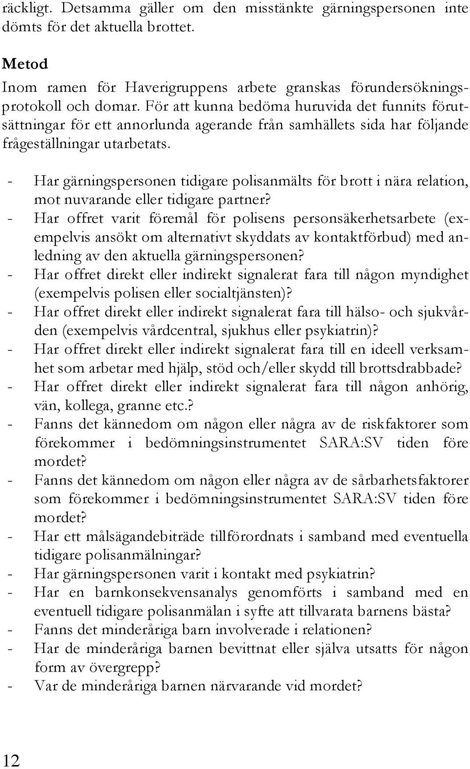 - Har gärningspersonen tidigare polisanmälts för brott i nära relation, mot nuvarande eller tidigare partner?