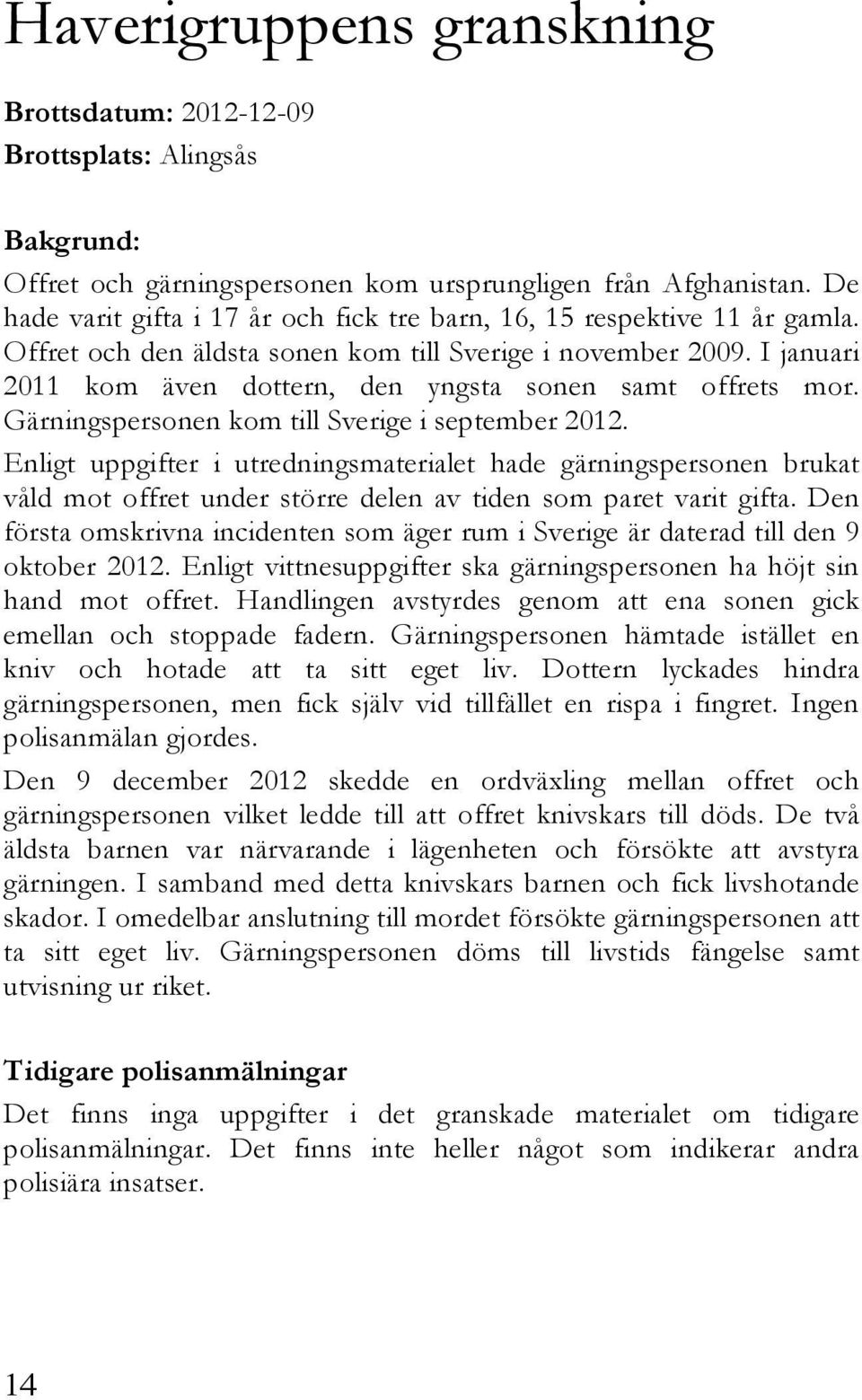 I januari 2011 kom även dottern, den yngsta sonen samt offrets mor. Gärningspersonen kom till Sverige i september 2012.