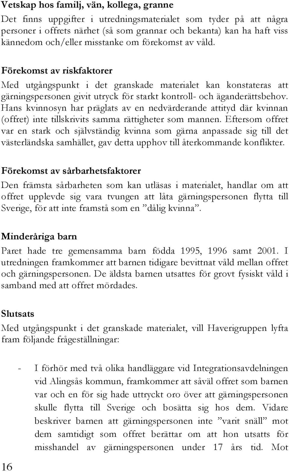 Hans kvinnosyn har präglats av en nedvärderande attityd där kvinnan (offret) inte tillskrivits samma rättigheter som mannen.